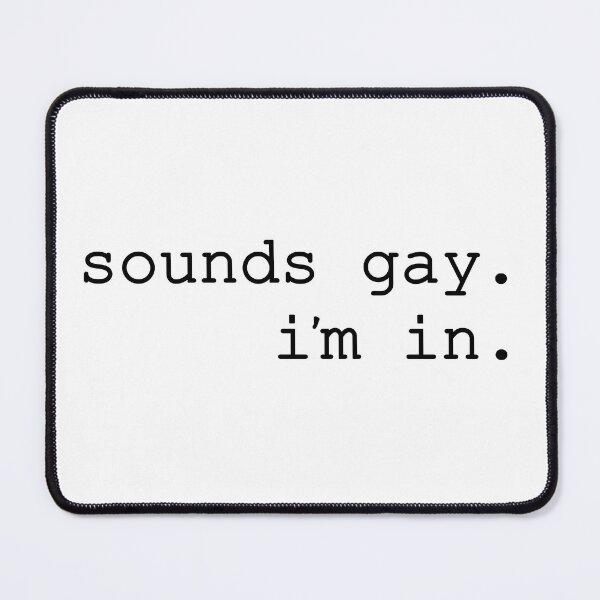 Item preview, Sounds Gay, I'm In designed and sold by Lorenza Krautkraemer Designs.