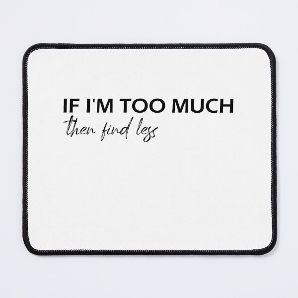 Item preview, If I'm Too Much, Find Less - Funny design designed and sold by Amineharoni.