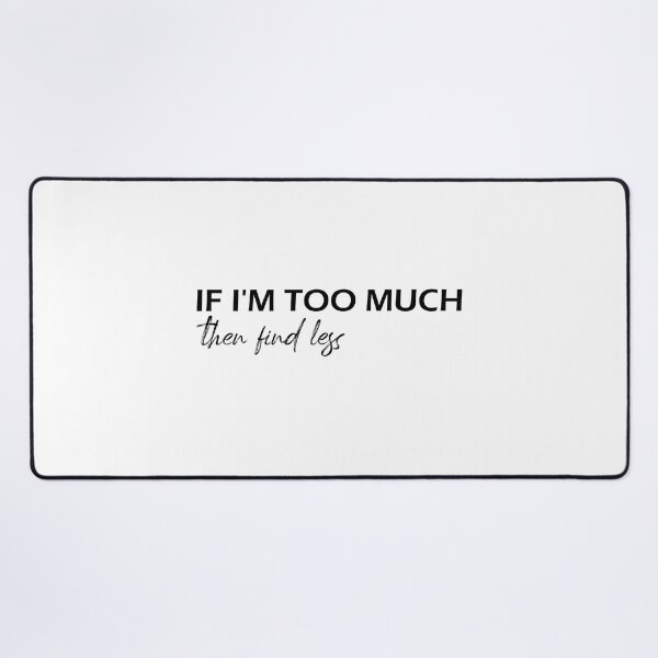 Item preview, If I'm Too Much, Find Less - Funny design designed and sold by Amineharoni.