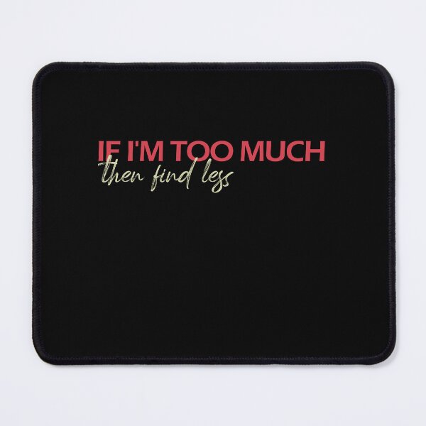 Item preview, If I'm Too Much, Find Less - Funny design designed and sold by Amineharoni.