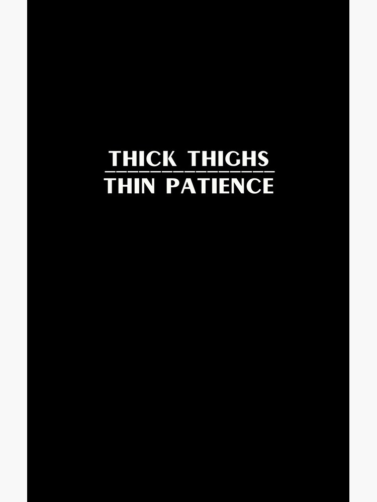Thick Thighs Thin Patience Witty Sarcastic Sassy Quote by thespottydogg
