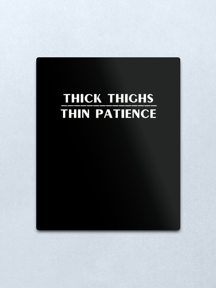Alternate view of Thick Thighs Thin Patience Witty Sarcastic Sassy Quote Metal Print