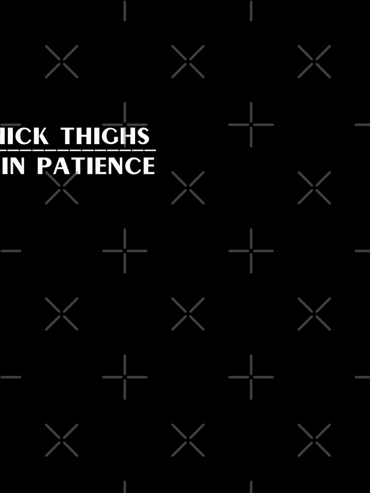 Thick Thighs Thin Patience Witty Sarcastic Sassy Quote by thespottydogg