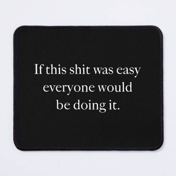 Item preview, If This Shit Was Easy Everyone Would Be Doing It designed and sold by KnouseKnoRobert.