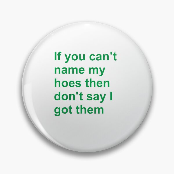 Item preview, If You Can’t Name My Hoes Then Don’t Say I Got Them designed and sold by KnouseKnoRobert.