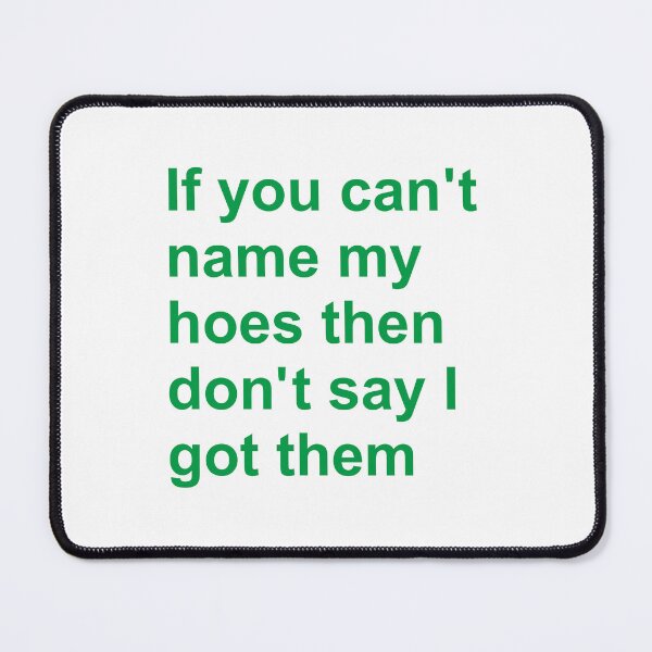 Item preview, If You Can’t Name My Hoes Then Don’t Say I Got Them designed and sold by KnouseKnoRobert.