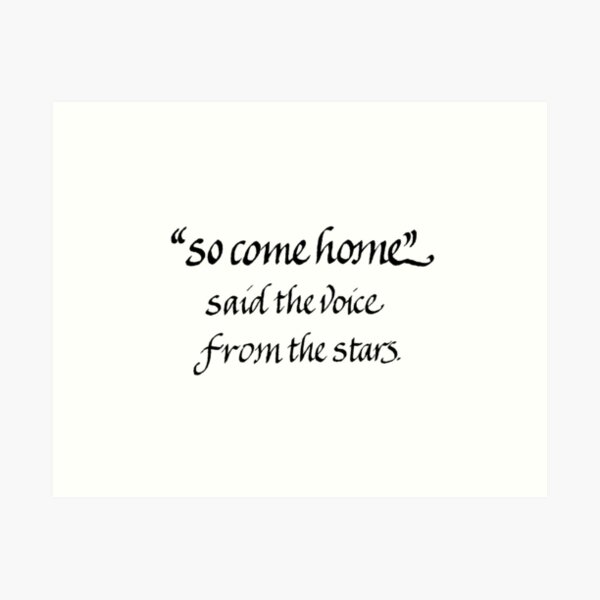 "So come home said the voice from the stars" Quote Calligraphy Art Print