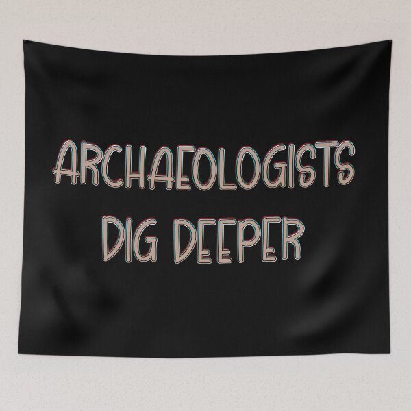 Item preview, Archaeologists dig deeper designed and sold by DaveDanchuk.