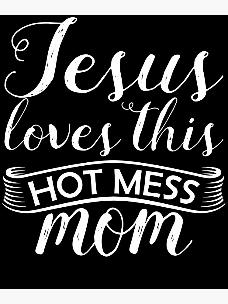 Jesus Loves This Hot Mess Mom Poster By BUBLTEES Redbubble