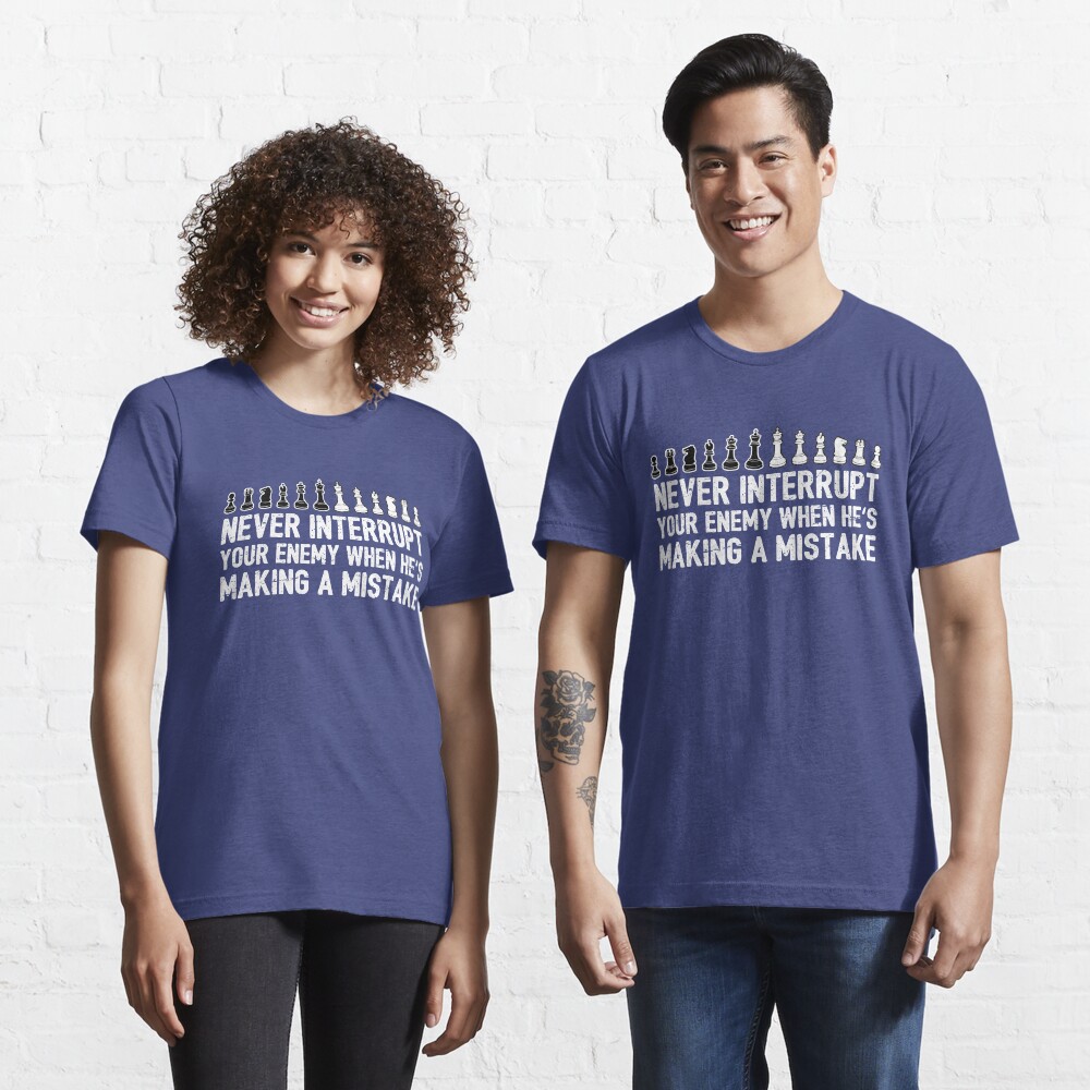 Never Interrupt Your Enemy Making A Mistake - Cool Chess Club Gift Essential T-Shirt