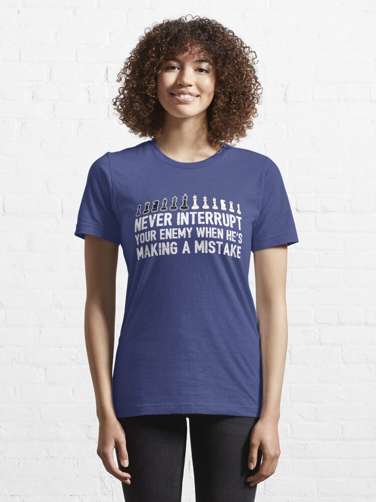 Alternate view of Never Interrupt Your Enemy Making A Mistake - Cool Chess Club Gift Essential T-Shirt