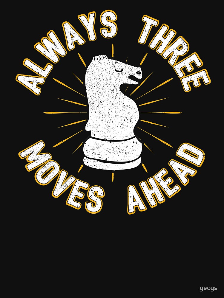 Always 3 Moves Ahead Knight Chess Piece - Cool Chess Club Gift by yeoys