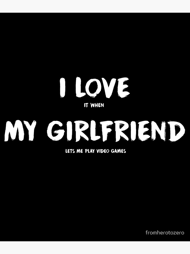 I love it when my girlfriend lets me play video games-funny quotes |  Greeting Card