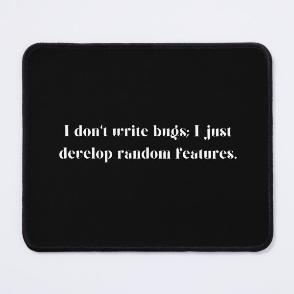 Item preview, I don't write bugs; I just develop random features. designed and sold by PeacockThrone25.