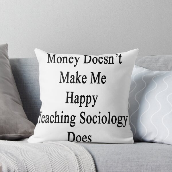 Item preview, Money Doesn't Make Me Happy Teaching Sociology Does  designed and sold by supernova23.