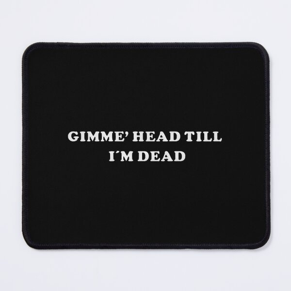 Item preview, Gimme head till Im dead   	 designed and sold by skiytbjx58.