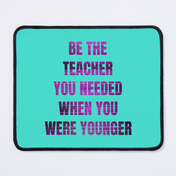 Item preview, be the teacher you needed when you were younger designed and sold by artprintschabab.