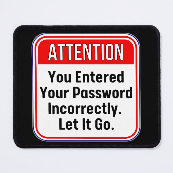 Item preview, ATTENTION:  You Entered Your Password Incorrectly.  Let It Go. - funny warning computer work signs designed and sold by DesignsFromTW-S.