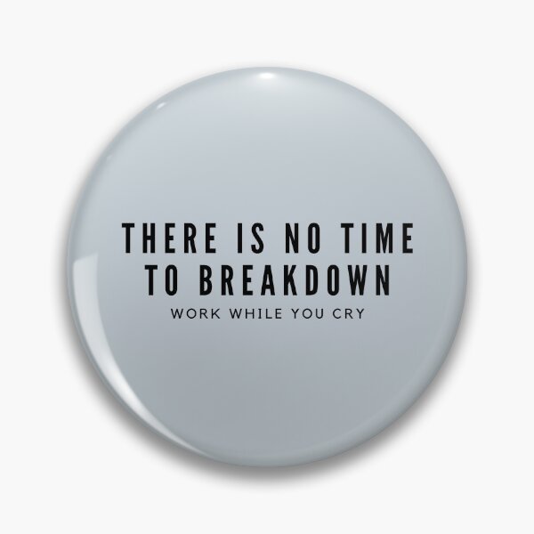 Item preview, There is no time to breakdown work while you cry designed and sold by Clara Designs.