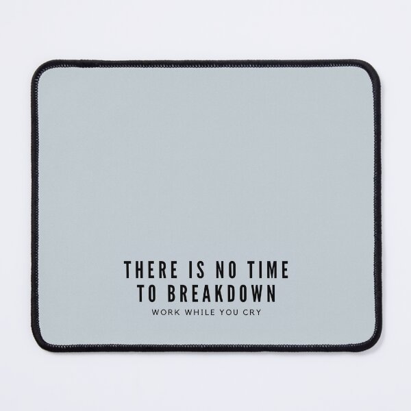 Item preview, There is no time to breakdown work while you cry designed and sold by Clara Designs.