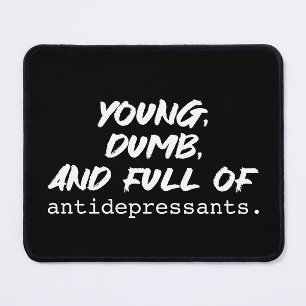 Item preview, Young, dumb, and full of antidepressants. designed and sold by DotorEaon.