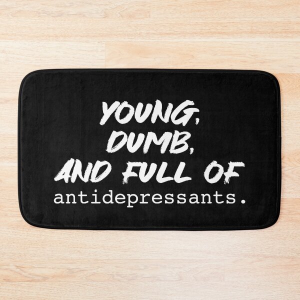 Item preview, Young, dumb, and full of antidepressants. designed and sold by DotorEaon.
