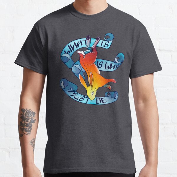 What is, is what must be. Classic T-Shirt