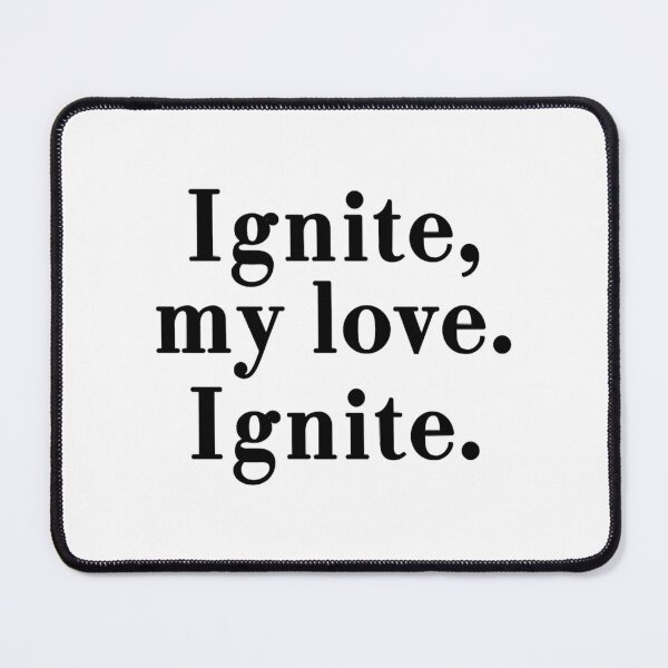 Item preview, Ignite, my love, ignite. Aaron Warner  IGNITE ME - SHATTER ME SERIES  TAHEREH MAFI designed and sold by pennp-papa.
