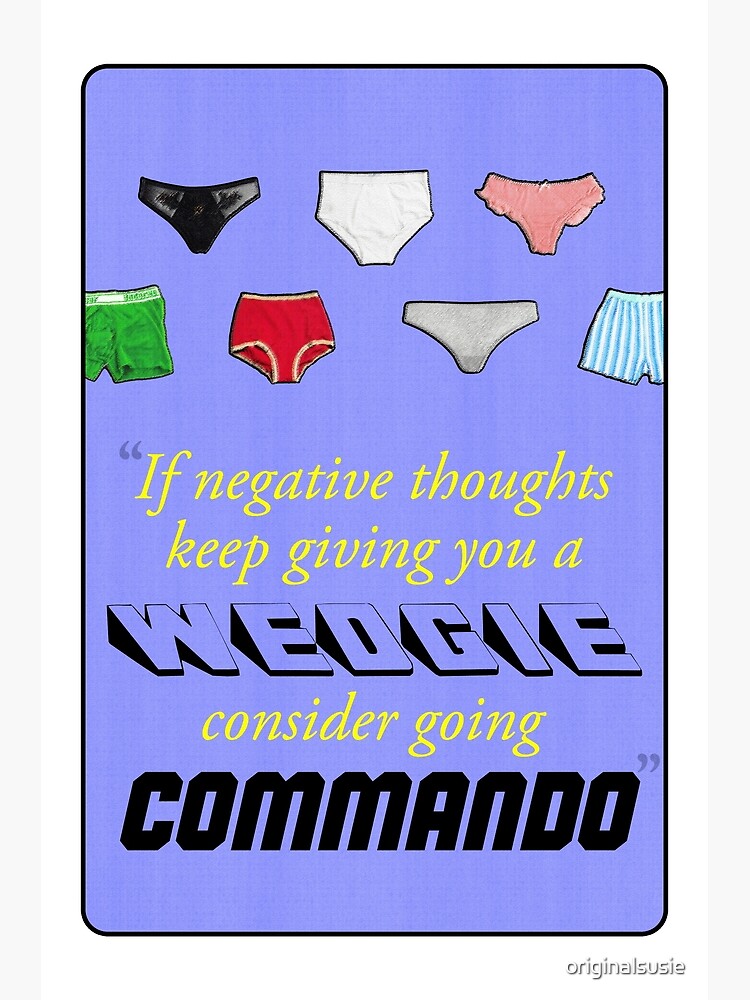 Does your BRAIN have a WEDGIE? Go COMMANDO! Poster for Sale by  originalsusie