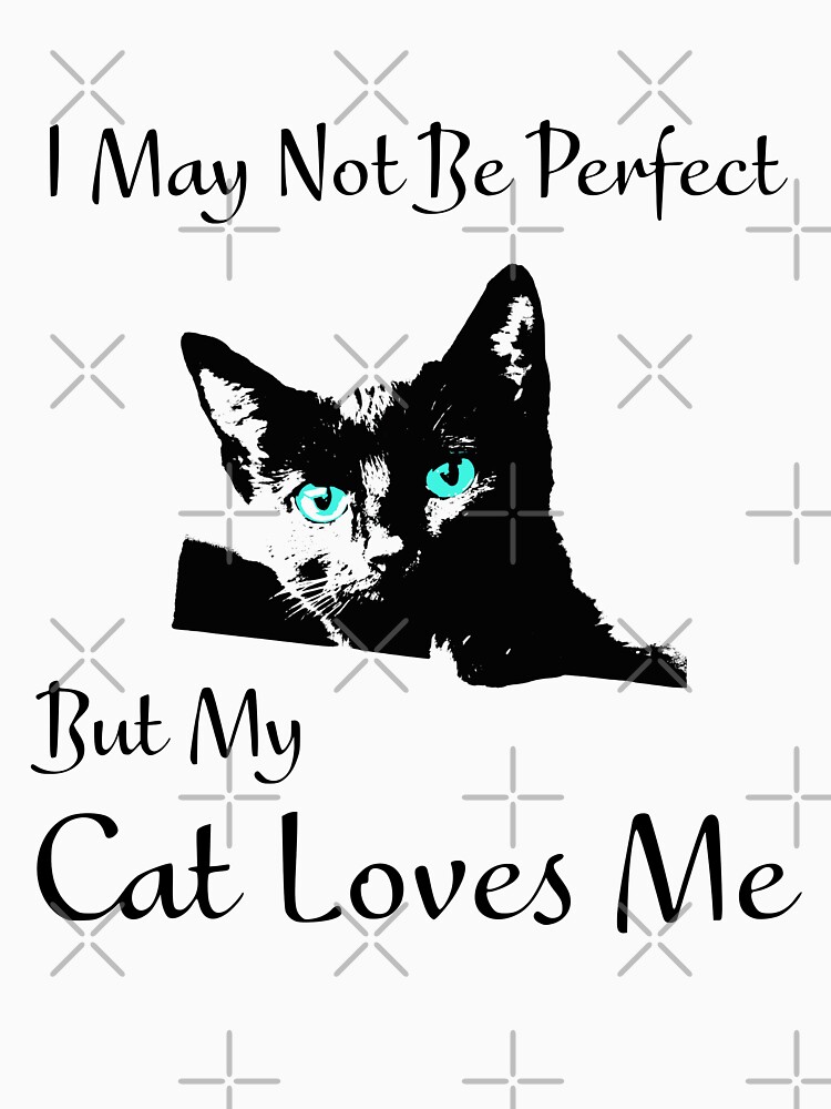 i-may-not-be-perfect-but-my-cat-loves-me-t-shirt-von-limeva-redbubble