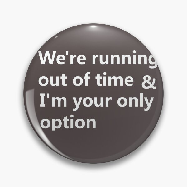 Item preview, We're running out of time & I'm your only option designed and sold by lobodelnoir.