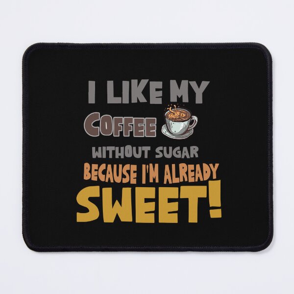 Item preview, I like my coffee without sugar, because I'm already sweet! designed and sold by Art-Filter.