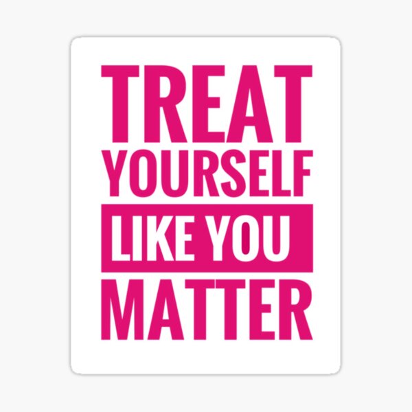Treat Yourself Like You Matter (Pink) Sticker