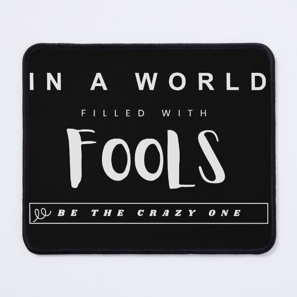 Item preview, In a World Filled with Fools Be the Crazy One designed and sold by ComicHac.