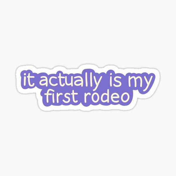 It Actually Is My First Rodeo Sticker