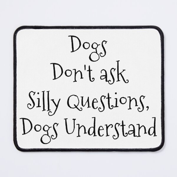 Item preview, "Dogs Don't Ask Silly Questions, Dogs Understand" Phrase designed and sold by kristimb.