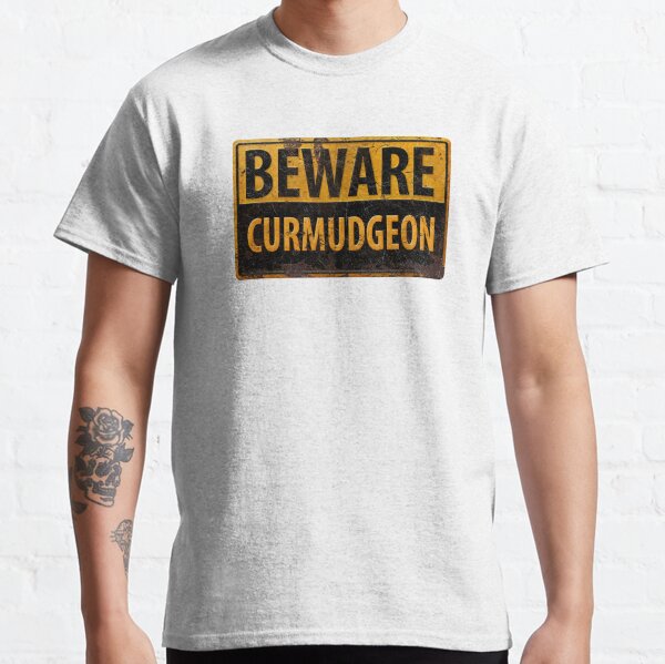 BEWARE CURMUDGEON - Rusty Danger Warning Sign Classic T-Shirt