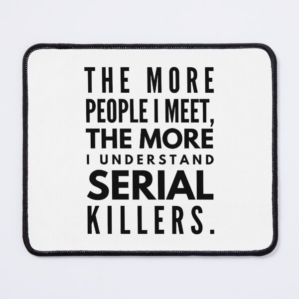 Item preview, The More People I Meet, The More I Understand Serial Killers - Funny Sayings designed and sold by texteestore.