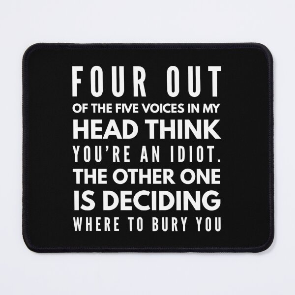 Item preview, Four Out Of The Five Voices In My Head Think You're An Idiot The Other One Is Deciding Where To Bury You - Funny Sayings designed and sold by texteestore.