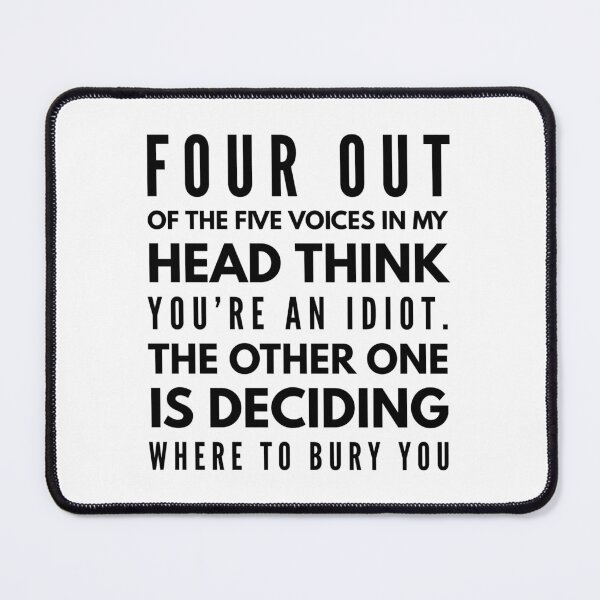 Item preview, Four Out Of The Five Voices In My Head Think You're An Idiot The Other One Is Deciding Where To Bury You - Funny Sayings designed and sold by texteestore.