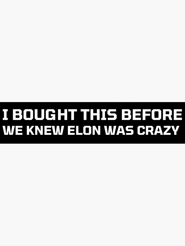 "I Bought This Before We Knew Elon Was Crazy! - Bumper Sticker Decal ...