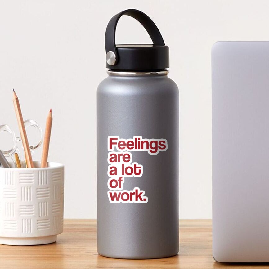 Feelings Are A Lot Of Work Empathy For Empaths Sticker