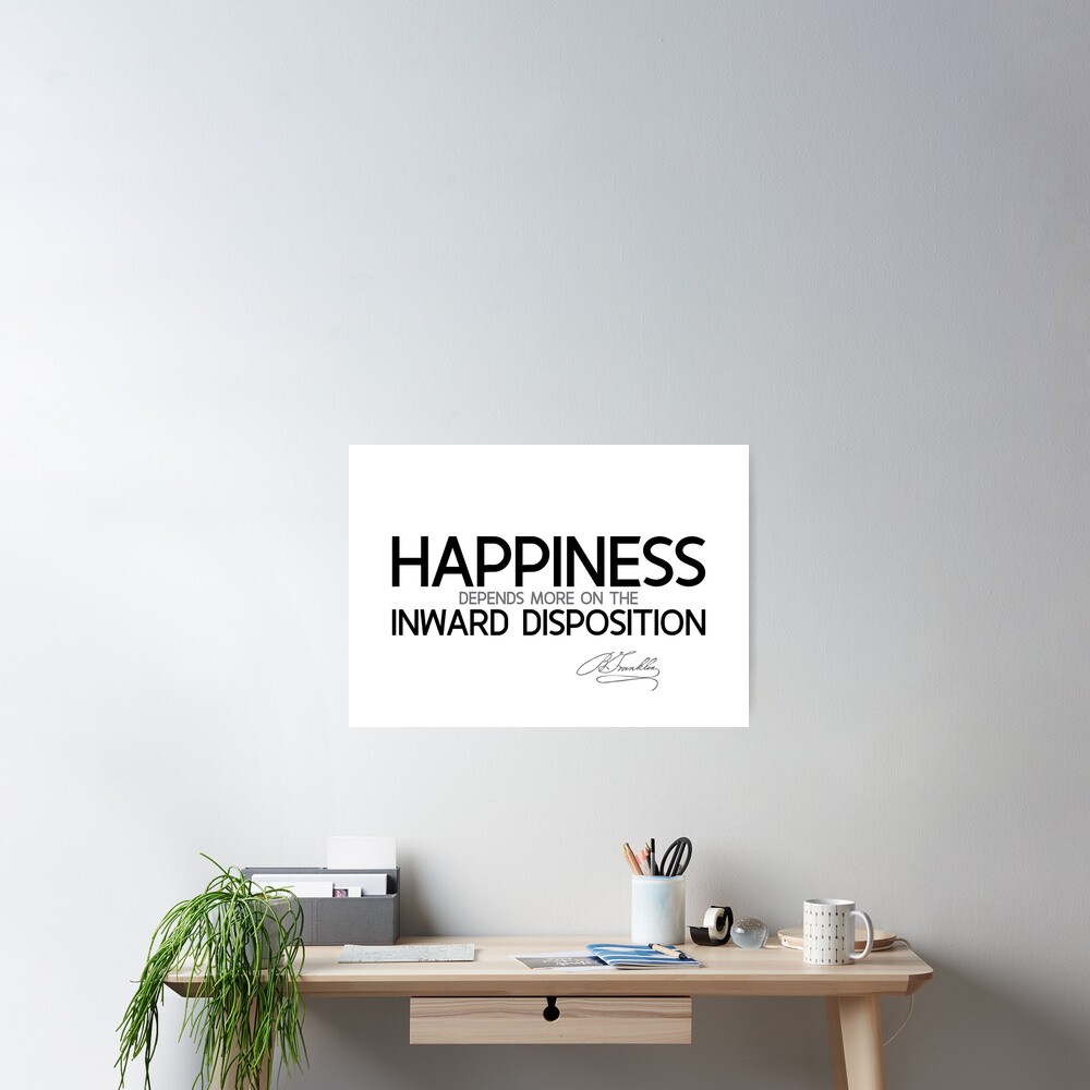 happiness: inward disposition - benjamin franklin Poster