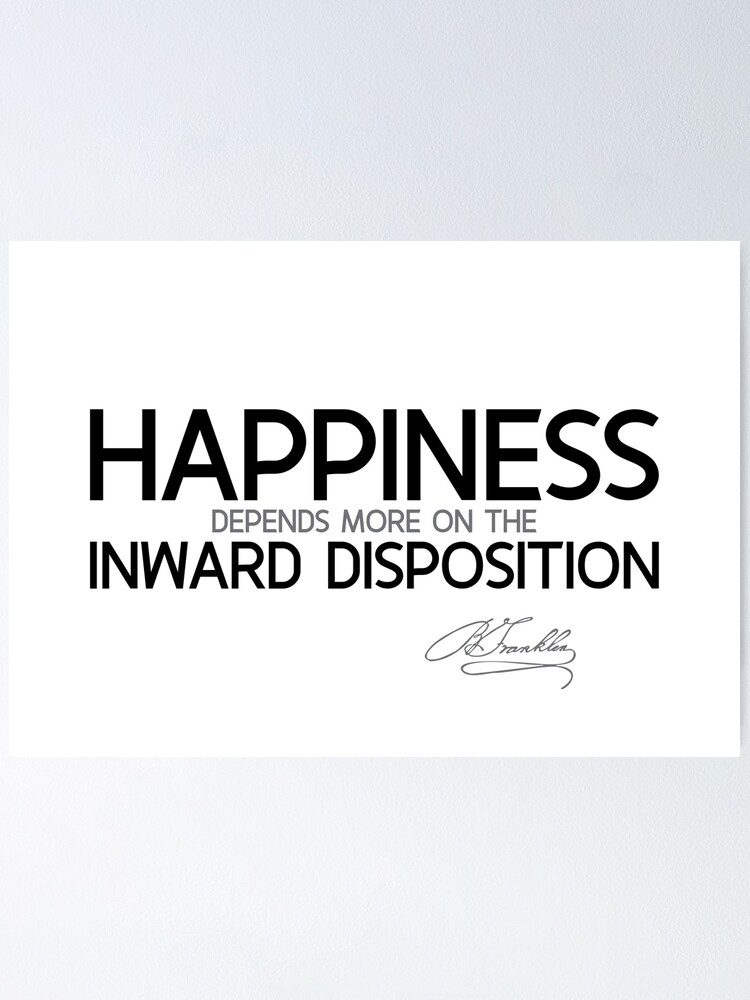 Alternate view of happiness: inward disposition - benjamin franklin Poster