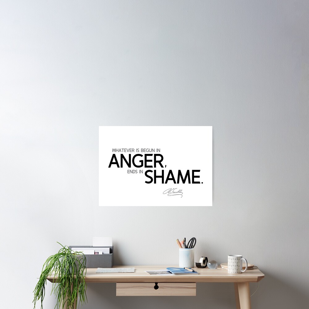 begun in anger - benjamin franklin Poster