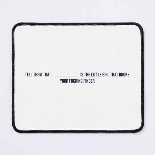 Item preview, Tell them that... " " is the little girl that broke your fucking finger designed and sold by thor811.