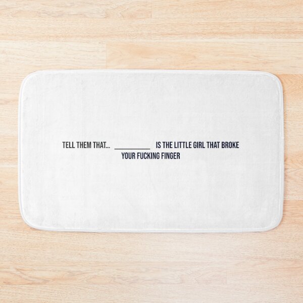 Item preview, Tell them that... " " is the little girl that broke your fucking finger designed and sold by thor811.