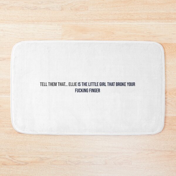 Item preview, Tell them that... Ellie is the little girl that broke your fucking finger designed and sold by thor811.