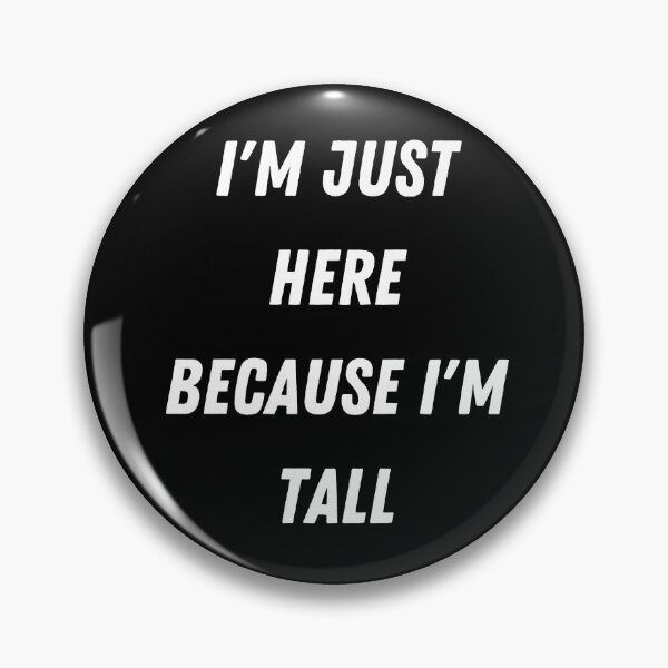 Item preview, I'm Just Here Because I'm Tall designed and sold by BallKnower.