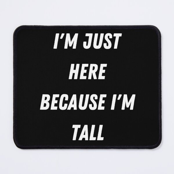 Item preview, I'm Just Here Because I'm Tall designed and sold by BallKnower.